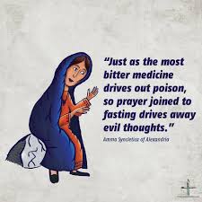 Amma Syncletica quote: "Just as the most bitter medicine drives out poison, so prayer joined to fasting drives away evil thoughts"